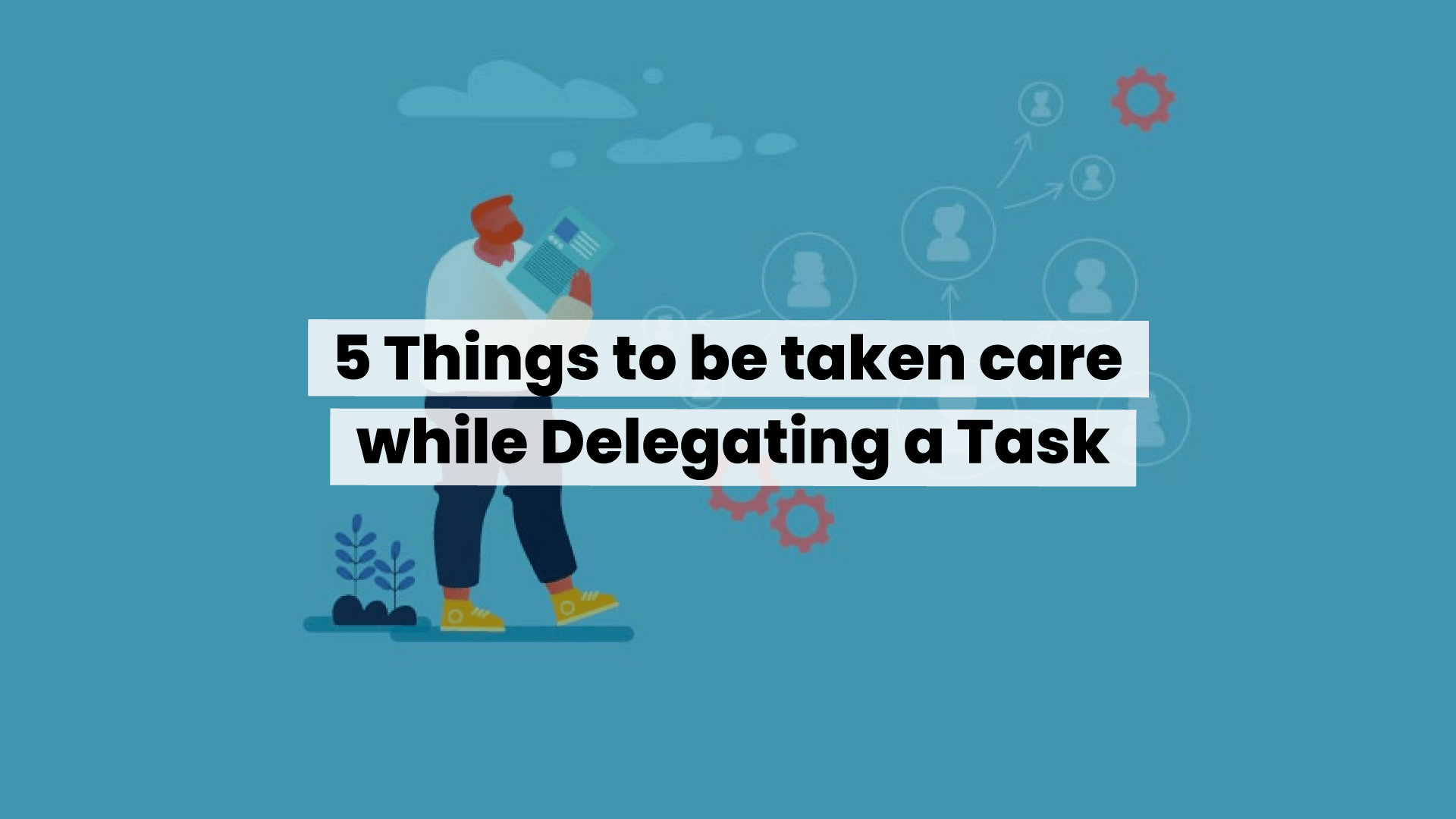5 things to be taken care while delegating a task