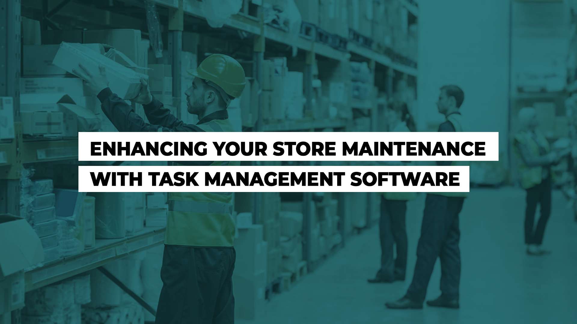 enhancing your store maintenance with task management software