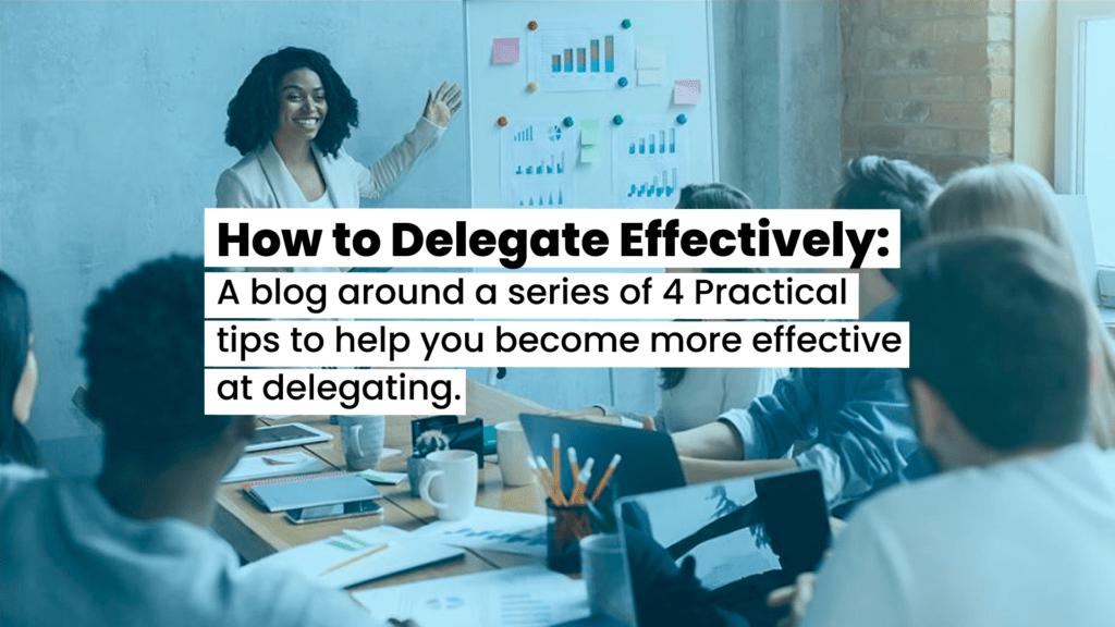 How to Delegate Effectively: A blog around a series of 4 practical tips to help you become more effective at delegating.