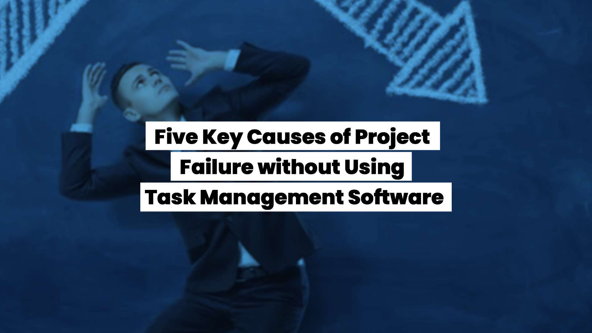 five key causes of project failure without using task management software