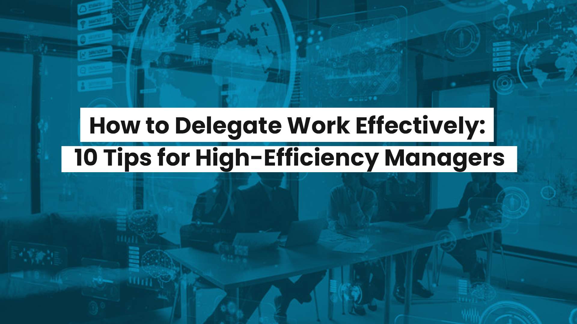 How to Delegate Work Effectively: 10 Tips for High-Efficiency Managers
