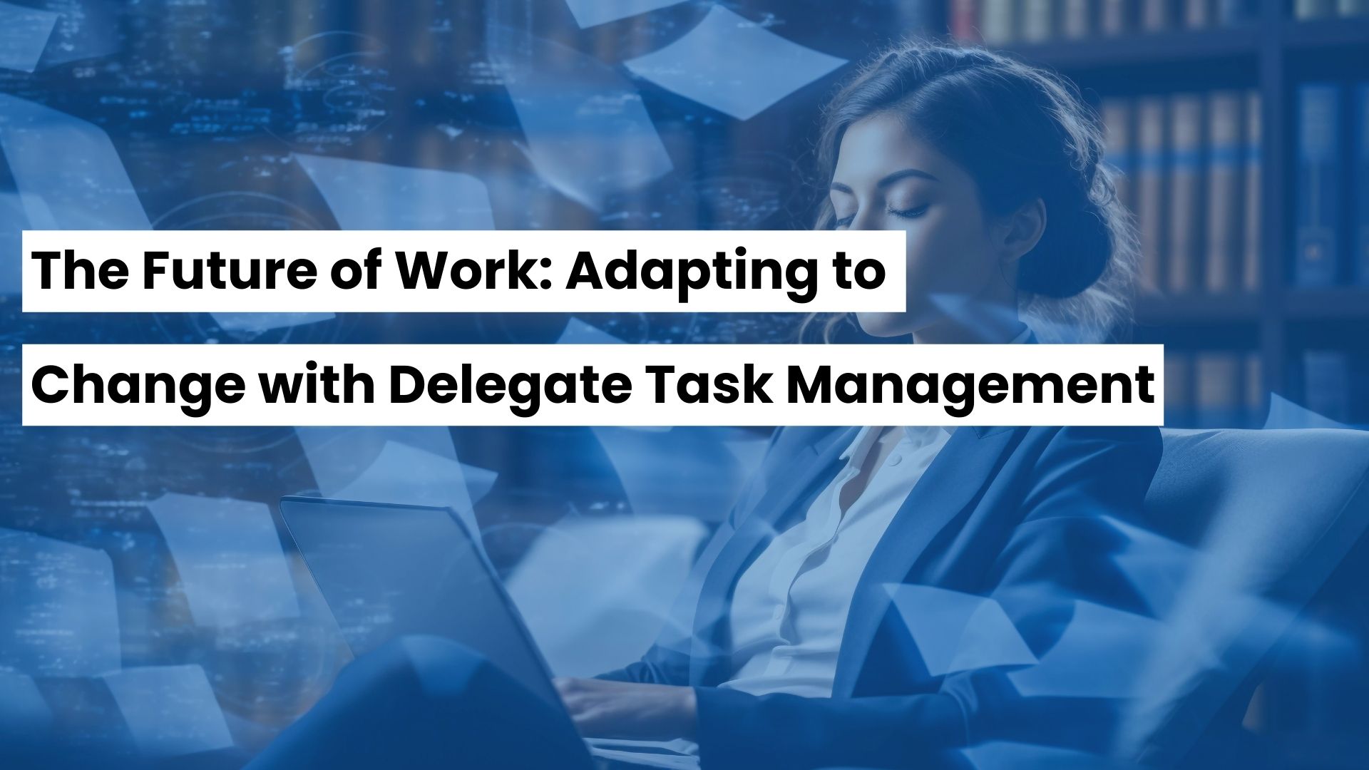 The Future of Work: Adapting to Change with Delegate Task Management