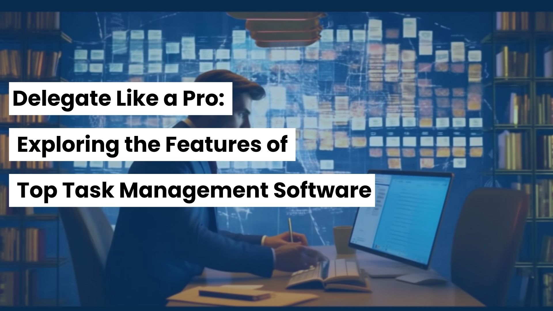 Delegate Like a Pro: Exploring the Features of Top Task Management Software